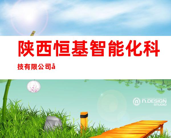 陕西恒基智能化科技有限公司兰州分公司